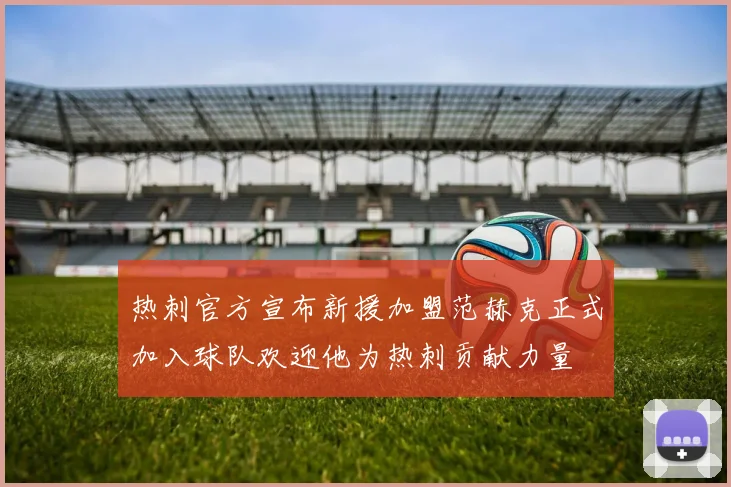 热刺官方宣布新援加盟范赫克正式加入球队欢迎他为热刺贡献力量