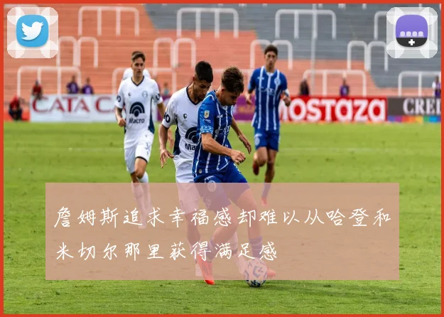 詹姆斯追求幸福感却难以从哈登和米切尔那里获得满足感