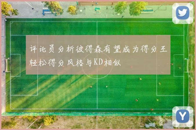 评论员分析彼得森有望成为得分王轻松得分风格与KD相似