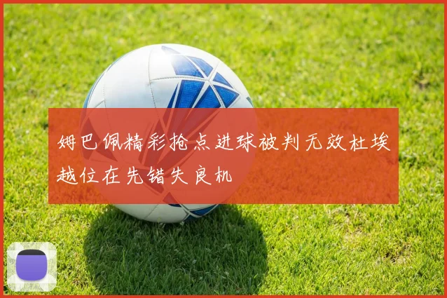 姆巴佩精彩抢点进球被判无效杜埃越位在先错失良机